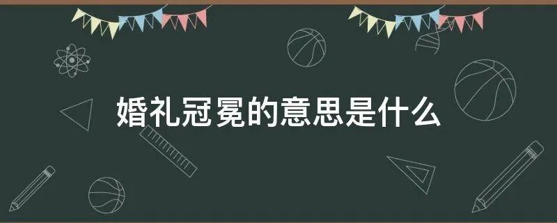 婚礼冠冕的意思是什么