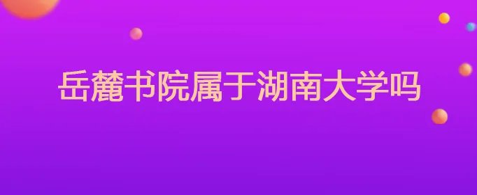 岳麓书院属于湖南大学吗