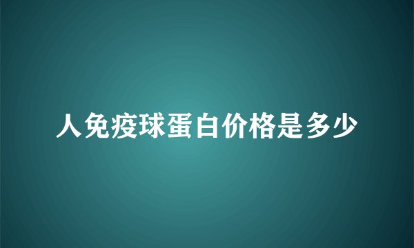 人免疫球蛋白价格是多少