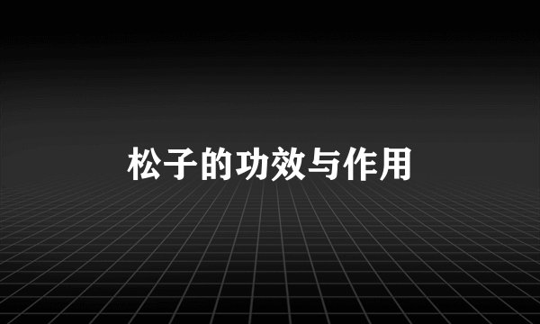松子的功效与作用