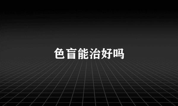 色盲能治好吗