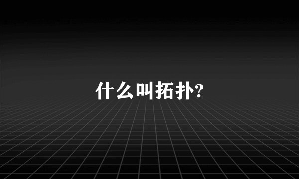 什么叫拓扑?