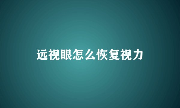 远视眼怎么恢复视力