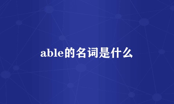 able的名词是什么