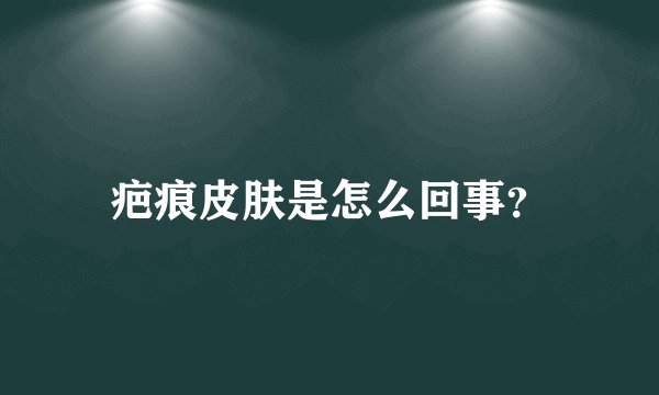 疤痕皮肤是怎么回事？