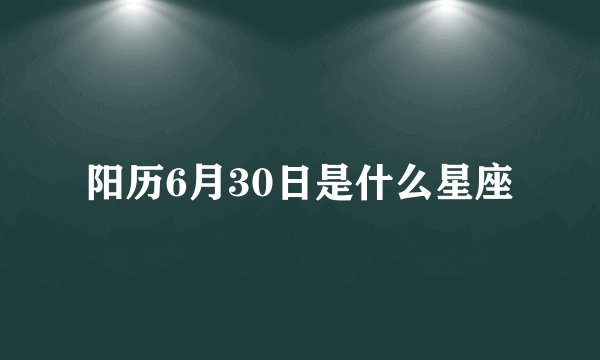 阳历6月30日是什么星座