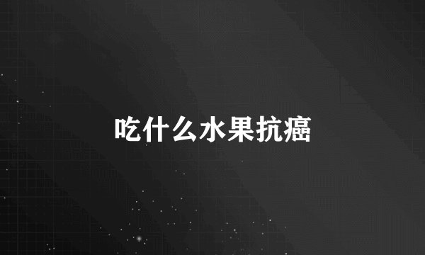 吃什么水果抗癌