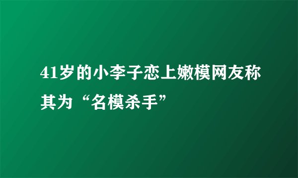 41岁的小李子恋上嫩模网友称其为“名模杀手”