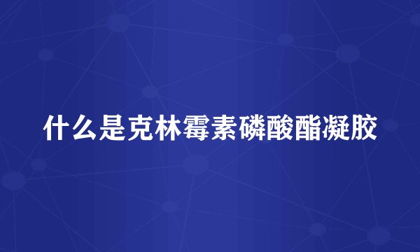 什么是克林霉素磷酸酯凝胶