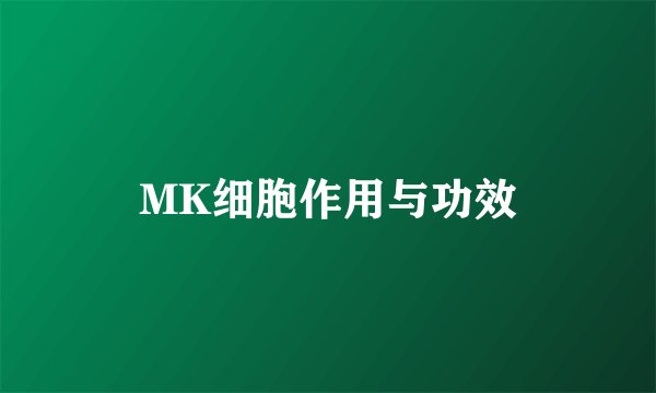 MK细胞作用与功效