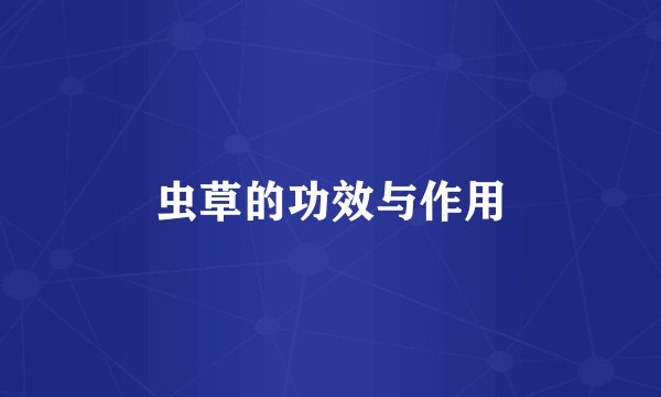 虫草的功效与作用