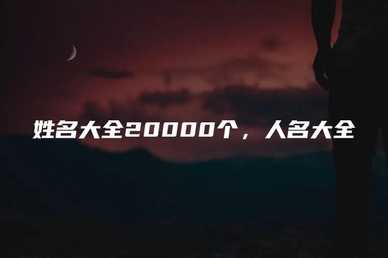 姓名大全20000个，人名大全