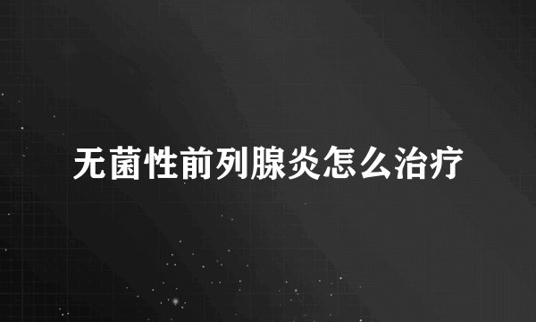 无菌性前列腺炎怎么治疗