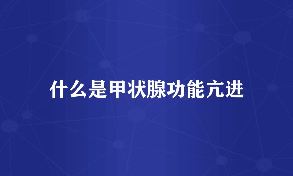 什么是甲状腺功能亢进