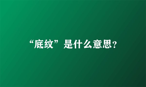 “底纹”是什么意思？