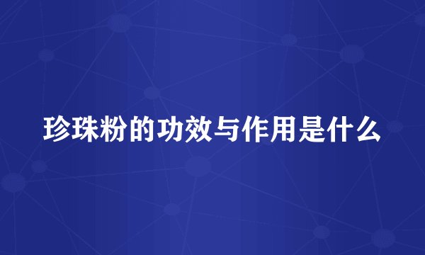 珍珠粉的功效与作用是什么