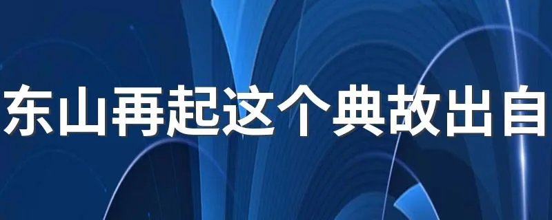 东山再起这个典故出自