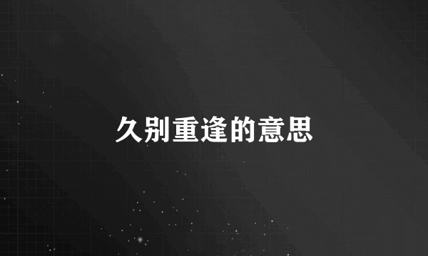 久别重逢的意思
