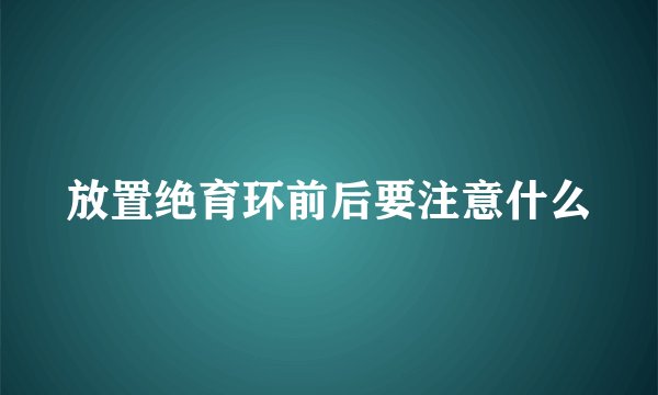 放置绝育环前后要注意什么