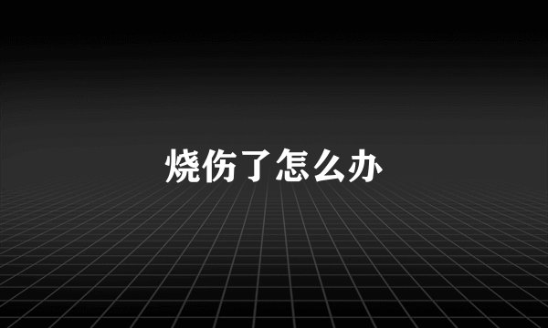 烧伤了怎么办