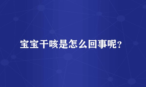 宝宝干咳是怎么回事呢？