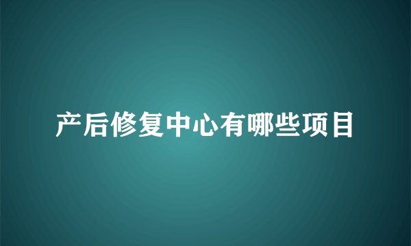 产后修复中心有哪些项目