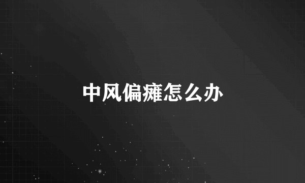 中风偏瘫怎么办