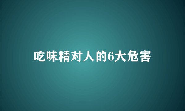 吃味精对人的6大危害