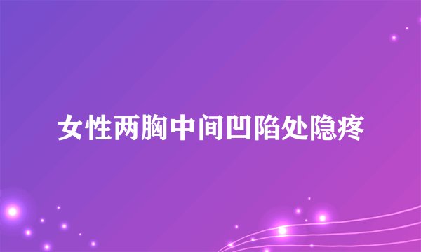 女性两胸中间凹陷处隐疼