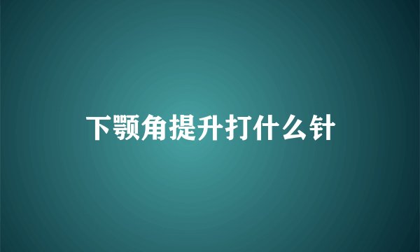 下颚角提升打什么针