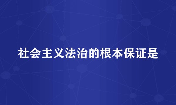 社会主义法治的根本保证是