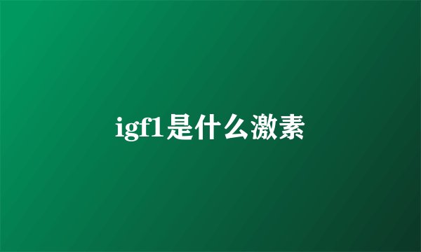 igf1是什么激素