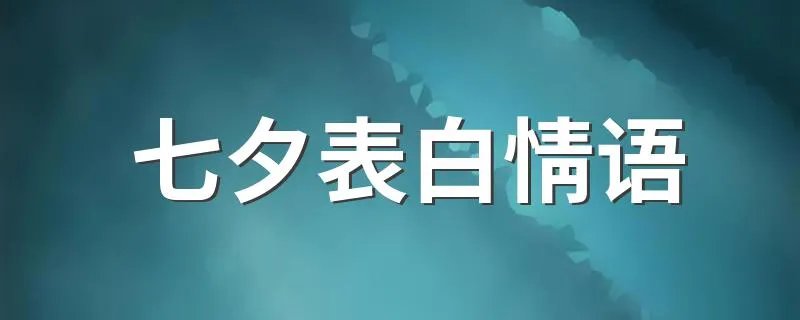 七夕表白情语 七夕表白话语推荐