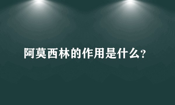 阿莫西林的作用是什么？