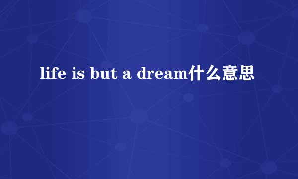 life is but a dream什么意思