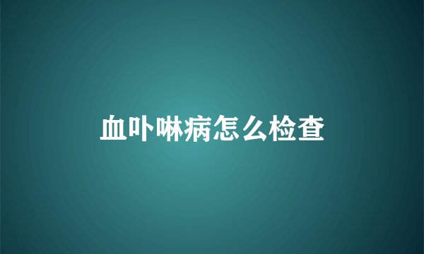 血卟啉病怎么检查