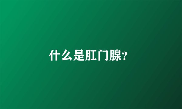 什么是肛门腺？