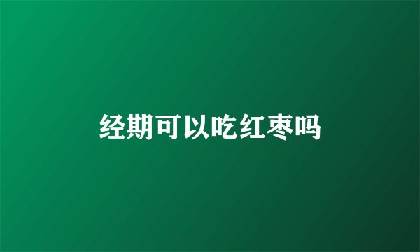 经期可以吃红枣吗