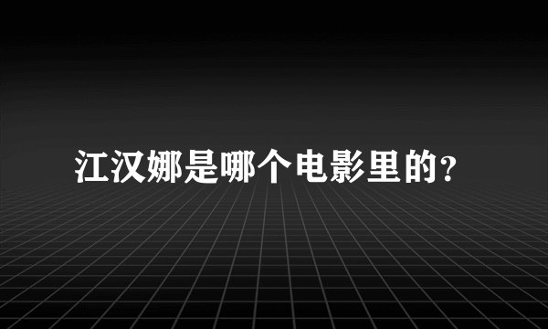 江汉娜是哪个电影里的？