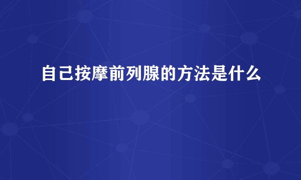 自己按摩前列腺的方法是什么