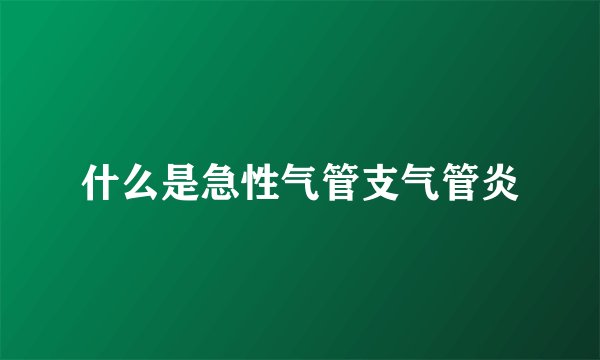 什么是急性气管支气管炎