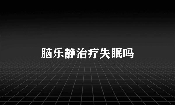 脑乐静治疗失眠吗