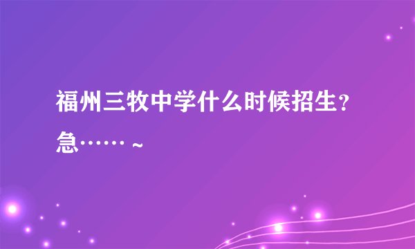 福州三牧中学什么时候招生？急……～