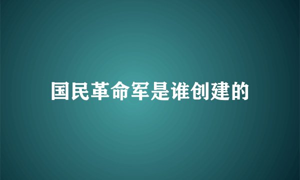 国民革命军是谁创建的