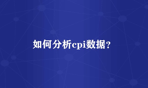 如何分析cpi数据？