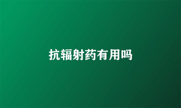 抗辐射药有用吗