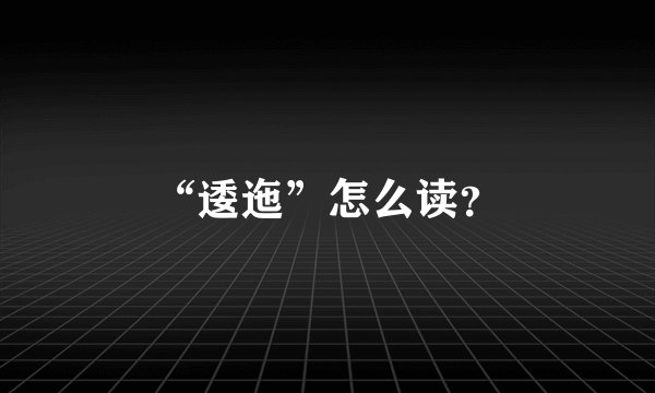 “逶迤”怎么读？