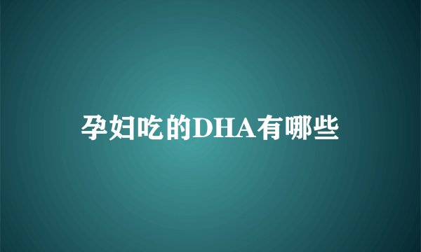 孕妇吃的DHA有哪些