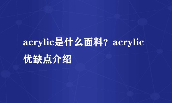 acrylic是什么面料？acrylic优缺点介绍