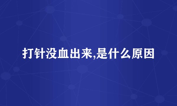 打针没血出来,是什么原因